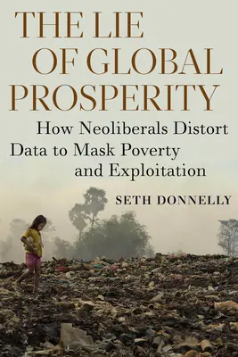 Die Lüge vom globalen Wohlstand: Wie Neoliberale Daten verzerren, um Armut und Ausbeutung zu verschleiern - The Lie of Global Prosperity: How Neoliberals Distort Data to Mask Poverty and Exploitation