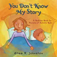 Du kennst meine Geschichte nicht: Ein Gute-Nacht-Buch für Eltern von autistischen Kindern - You Don't Know My Story: A Bedtime Book for Parents of Autistic Kids