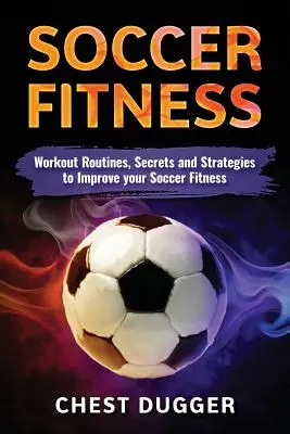 Fußball-Fitness: Workout-Routinen, Geheimnisse und Strategien zur Verbesserung der Fußball-Fitness - Soccer Fitness: Workout Routines, Secrets and Strategies to Improve Your Soccer Fitness