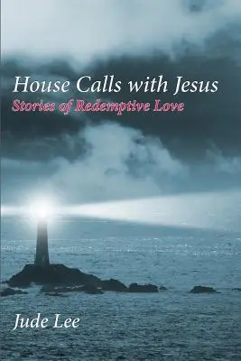 Hausbesuche mit Jesus: Geschichten von erlösender Liebe - House Calls with Jesus: Stories of Redemptive Love