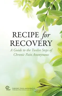 Rezept für Genesung: Ein Leitfaden zu den Zwölf Schritten von Chronic Pain Anonymous - Recipe for Recovery: A Guide to the Twelve Steps of Chronic Pain Anonymous