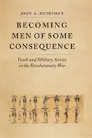 Männer von einiger Tragweite werden: Jugend und Militärdienst im Revolutionskrieg - Becoming Men of Some Consequence: Youth and Military Service in the Revolutionary War
