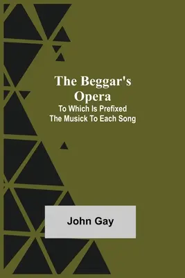 The Beggar's Opera, der die Musik zu jedem Lied vorangestellt ist - The Beggar's Opera; to Which is Prefixed the Musick to Each Song