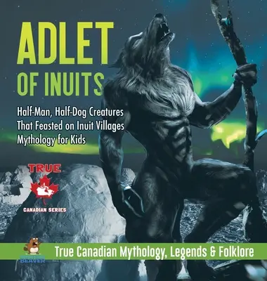 Adlet der Inuit - Halb Mensch, halb Hund - Kreaturen, die sich von Inuit-Dörfern ernährten - Mythologie für Kinder - Wahre kanadische Mythologie, Legenden & Folklore - Adlet of Inuits - Half-Man, Half-Dog Creatures That Feasted on Inuit Villages - Mythology for Kids - True Canadian Mythology, Legends & Folklore
