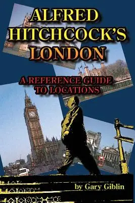 Alfred Hitchcocks London Ein Referenzhandbuch für Drehorte - Alfred Hitchcock's London A Reference Guide to Locations