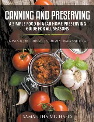 Einmachen und Konservieren: Eine einfache Anleitung zum Einmachen von Lebensmitteln in einem Glas für alle Jahreszeiten: Bonus: Tipps zur Lagerung von Fleisch, Milchprodukten und Eiern - Canning and Preserving: A Simple Food In A Jar Home Preserving Guide for All Seasons: Bonus: Food Storage Tips for Meat, Dairy and Eggs