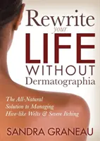 Schreiben Sie Ihr Leben ohne Dermatographie neu: Die ganz natürliche Lösung zur Behandlung von Bienenstöcken und starkem Juckreiz - Rewrite Your Life Without Dermatographia: The All-Natural Solution to Managing Hive-Like Welts and Severe Itching