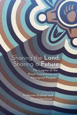 Das Land teilen, die Zukunft teilen: Das Vermächtnis der Königlichen Kommission für die Aborigines - Sharing the Land, Sharing a Future: The Legacy of the Royal Commission on Aboriginal Peoples