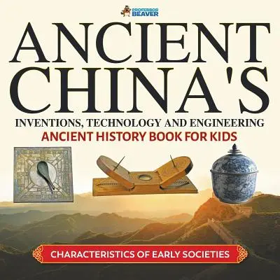 Erfindungen, Technologie und Technik im alten China - Altes Geschichtsbuch für Kinder - Merkmale der frühen Gesellschaften - Ancient China's Inventions, Technology and Engineering - Ancient History Book for Kids - Characteristics of Early Societies