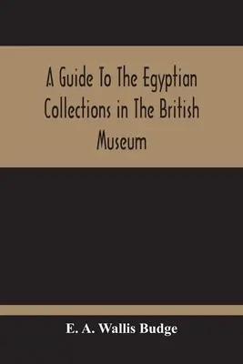 Ein Führer zu den ägyptischen Sammlungen im Britischen Museum - A Guide To The Egyptian Collections In The British Museum