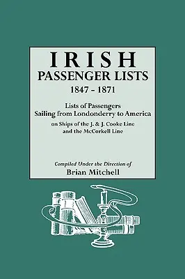 Irische Passagierlisten, 1847-1871. Listen von Passagieren, die mit Schiffen der J. & J. Cooke Line und der McCorkell Line von Londonderry nach Amerika fuhren - Irish Passenger Lists, 1847-1871. Lists of Passengers Sailing from Londonderry to America on Ships of the J. & J. Cooke Line and the McCorkell Line