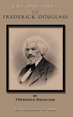 Leben und Zeiten von Frederick Douglass: Sein frühes Leben als Sklave, seine Flucht aus der Sklaverei und seine vollständige Geschichte bis in die Gegenwart - Life and Times of Frederick Douglass: His Early Life as a Slave, His Escape from Bondage, and His Complete History to the Present Time