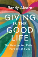 Schenken ist das gute Leben: Der unerwartete Weg zu Sinn und Freude - Giving Is the Good Life: The Unexpected Path to Purpose and Joy