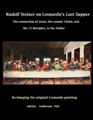 Rudolf Steiner über Leonardos letztes Abendmahl: Die Verbindung von Jesus, dem kosmischen Christus, und den 12 Jüngern mit dem Tierkreis - Rudolf Steiner on Leonardo's Last Supper: The Connection of Jesus, the Cosmic Christ, and the 12 Disciples, to the Zodiac