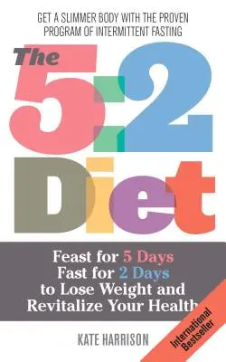 5:2 Diät: 5 Tage lang schlemmen, 2 Tage lang fasten, um Gewicht zu verlieren und die Gesundheit wiederzubeleben - 5: 2 Diet: Feast for 5 Days, Fast for 2 Days to Lose Weight and Revitalize Your Health