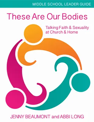 Das sind unsere Körper, Leitfaden für Mittelstufenschüler: Glauben und Sexualität in der Kirche und zu Hause thematisieren - These Are Our Bodies, Middle School Leader Guide: Talking Faith & Sexuality at Church & Home