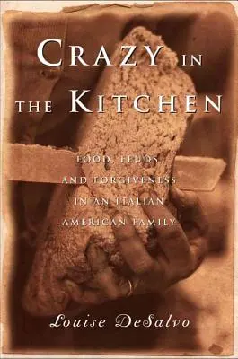 Verrückt in der Küche: Essen, Fehden und Vergebung in einer italienisch-amerikanischen Familie - Crazy in the Kitchen: Foods, Feuds, and Forgiveness in an Italian American Family