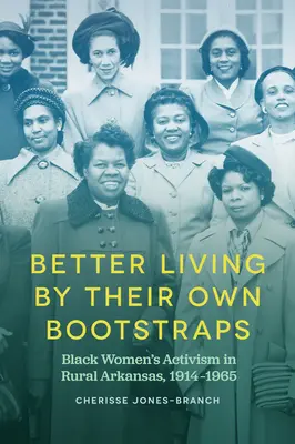 Besser leben mit den eigenen Stiefelschlaufen: Der Aktivismus der schwarzen Frauen im ländlichen Arkansas, 1914-1965 - Better Living by Their Own Bootstraps: Black Women's Activism in Rural Arkansas, 1914-1965