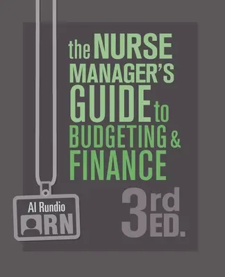 Leitfaden für Krankenschwestern und Krankenpfleger zur Budgetierung und Finanzierung, 3. - The Nurse Manager's Guide to Budgeting and Finance, 3rd Edition