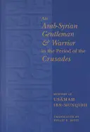 Ein arabisch-syrischer Gentleman und Krieger in der Zeit der Kreuzzüge: Die Memoiren des Usamah Ibn-Munqidh - An Arab-Syrian Gentleman and Warrior in the Period of the Crusades: Memoirs of Usamah Ibn-Munqidh