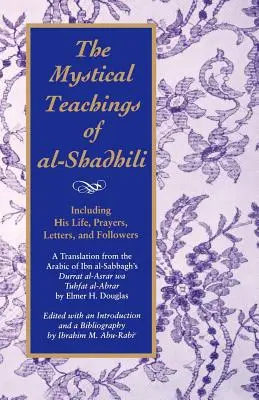 Die mystischen Lehren von Al-Shadhili: Einschließlich seines Lebens, seiner Gebete, Briefe und Anhänger. eine Übersetzung aus dem Arabischen von Ibn Al-Sabbaghs Durrat A - The Mystical Teachings of Al-Shadhili: Including His Life, Prayers, Letters, and Followers. a Translation from the Arabic of Ibn Al-Sabbagh's Durrat A