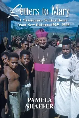 Briefe an Maria: Ein Missionar schreibt aus Neuguinea nach Hause, 1959-1963 - Letters to Mary: A Missionary Writes Home from New Guinea, 1959-1963