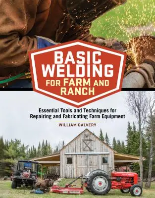 Basic Welding for Farm and Ranch: Grundlegende Werkzeuge und Techniken für die Reparatur und Fertigung von landwirtschaftlichen Geräten - Basic Welding for Farm and Ranch: Essential Tools and Techniques for Repairing and Fabricating Farm Equipment
