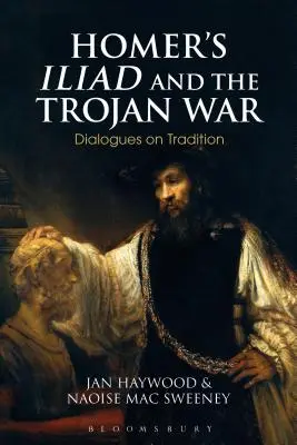 Homers Ilias und der Trojanische Krieg: Dialoge zur Tradition - Homer's Iliad and the Trojan War: Dialogues on Tradition