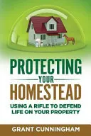 Schützen Sie Ihr Gehöft: Mit einem Gewehr das Leben auf dem eigenen Grundstück verteidigen - Protecting Your Homestead: Using a Rifle to Defend Life on Your Property