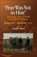 Fear Was Not in Him: Die Bürgerkriegsbriefe von General Francis C. Barlow, U.S.A. - Fear Was Not in Him: The Civil War Letters of General Francis C. Barlow, U.S.a