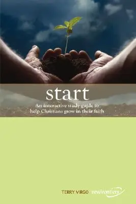 Beginnen Sie: Ein interaktiver Studienführer, der Christen hilft, in ihrem Glauben zu wachsen - Start: An Interactive Study Guide to Help Christians Grow in Their Faith