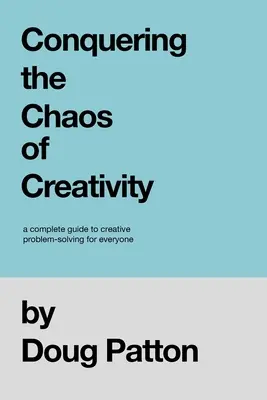 Das Chaos der Kreativität bezwingen: Ein kompletter Leitfaden zur kreativen Problemlösung für jedermann - Conquering the Chaos of Creativity: A complete guide to creative problem-solving for everyone