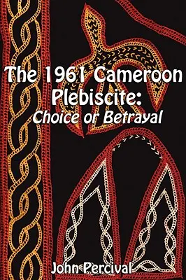 Das Plebiszit von 1961 in Kamerun: Wahl oder Verrat - The 1961 Cameroon Plebiscite: Choice or Betrayal