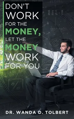 Arbeite nicht für das Geld, lass das Geld für dich arbeiten - Don't Work For The Money, Let The Money Work For You