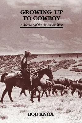 Zum Cowboy heranwachsen: Eine Erinnerung an den amerikanischen Westen - Growing Up to Cowboy: A Memoir of the American West