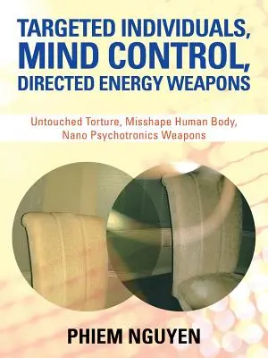 Gezielte Personen, Gedankenkontrolle, gerichtete Energiewaffen: Unberührte Folter, Missgestalteter menschlicher Körper, Nano-Psychotronik-Waffen - Targeted Individuals, Mind Control, Directed Energy Weapons: Untouched Torture, Misshape Human Body, Nano Psychotronics Weapons