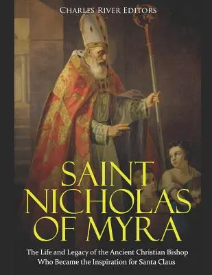 Nikolaus von Myra: Das Leben und Vermächtnis des antiken christlichen Bischofs, der zur Inspiration für den Weihnachtsmann wurde - Saint Nicholas of Myra: The Life and Legacy of the Ancient Christian Bishop Who Became the Inspiration for Santa Claus