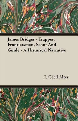 James Bridger - Trapper, Grenzsoldat, Pfadfinder und Führer - Eine historische Erzählung - James Bridger - Trapper, Frontiersman, Scout and Guide - A Historical Narrative