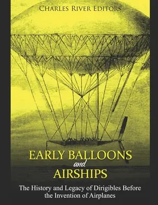 Frühe Ballons und Luftschiffe: Die Geschichte und das Erbe der Luftschiffe vor der Erfindung des Flugzeugs - Early Balloons and Airships: The History and Legacy of Dirigibles Before the Invention of Airplanes