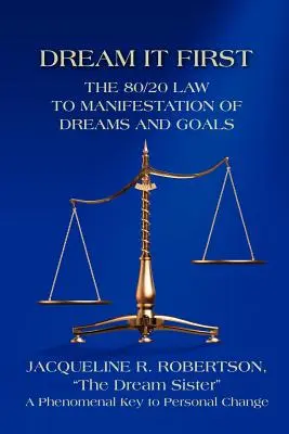 Träume es zuerst: Das 80/20-Gesetz zur Manifestation von Träumen und Zielen - Dream It First: The 80/20 Law to Manifestation of Dreams and Goals