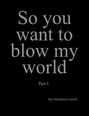 Du willst also meine Welt zerstören: Teil 1 - So you want to blow my world: Part 1