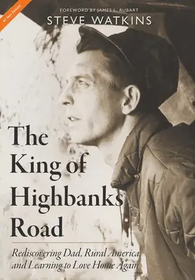 Der König der Highbanks Road: Papa und das ländliche Amerika neu entdecken und die Heimat wieder lieben lernen - The King of Highbanks Road: Rediscovering Dad, Rural America, and Learning to Love Home Again