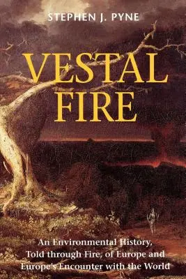 Vestalfeuer: Eine durch Feuer erzählte Umweltgeschichte Europas und seiner Begegnung mit der Welt - Vestal Fire: An Environmental History, Told through Fire, of Europe and Europe's Encounter with the World