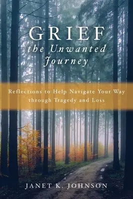 Trauer - die ungewollte Reise: Reflexionen, die Ihnen helfen, Ihren Weg durch Tragödien und Verluste zu finden - Grief the Unwanted Journey: Reflections to Help Navigate Your Way through Tragedy and Loss