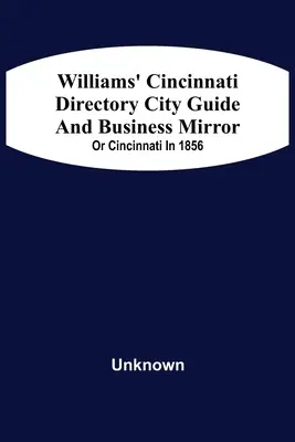 Williams' Cincinnati Directory City Guide and Bisiness Mirror; oder Cincinnati im Jahr 1856 - Williams' Cincinnati Directory City Guide And Bisiness Mirror; Or Cincinnati In 1856