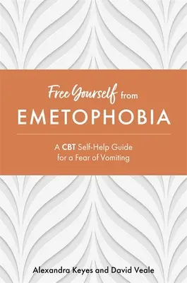 Befreien Sie sich von Emetophobie: Ein CBT-Selbsthilfe-Leitfaden für die Angst vor dem Erbrechen - Free Yourself from Emetophobia: A CBT Self-Help Guide for a Fear of Vomiting