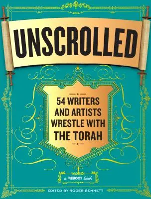 Ungeschrieben: 54 Schriftsteller und Künstler ringen mit der Thora: Ein Reboot-Buch - Unscrolled: 54 Writers and Artists Wrestle with the Torah: A Reboot Book