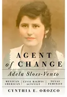 Agent des Wandels: Adela Sloss-Vento, mexikanisch-amerikanische Bürgerrechtsaktivistin und Feministin aus Texas - Agent of Change: Adela Sloss-Vento, Mexican American Civil Rights Activist and Texas Feminist