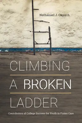 Eine zerbrochene Leiter erklimmen: Der Beitrag zum College-Erfolg von Jugendlichen in Pflegefamilien - Climbing a Broken Ladder: Contributors of College Success for Youth in Foster Care