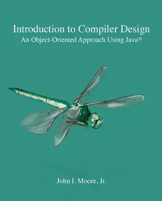 Einführung in den Compilerentwurf: Ein objektorientierter Ansatz mit Java(R) - Introduction to Compiler Design: An Object-Oriented Approach Using Java(R)